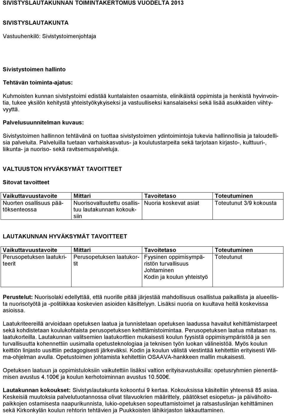 Sivistystoimen hallinnon tehtävänä on tuottaa sivistystoimen ydintoimintoja tukevia hallinnollisia ja taloudellisia palveluita.