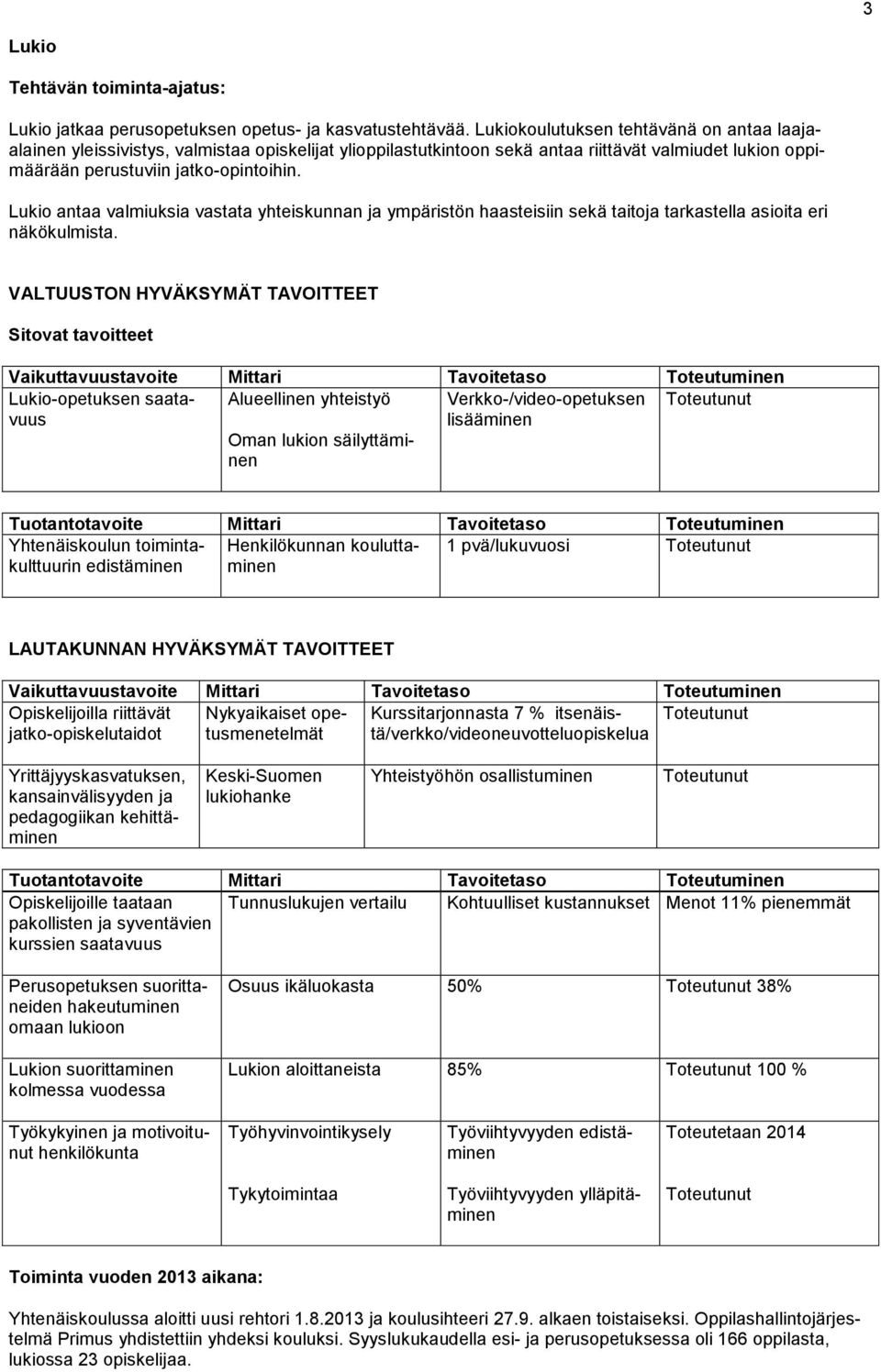 Lukio antaa valmiuksia vastata yhteiskunnan ja ympäristön haasteisiin sekä taitoja tarkastella asioita eri näkökulmista.