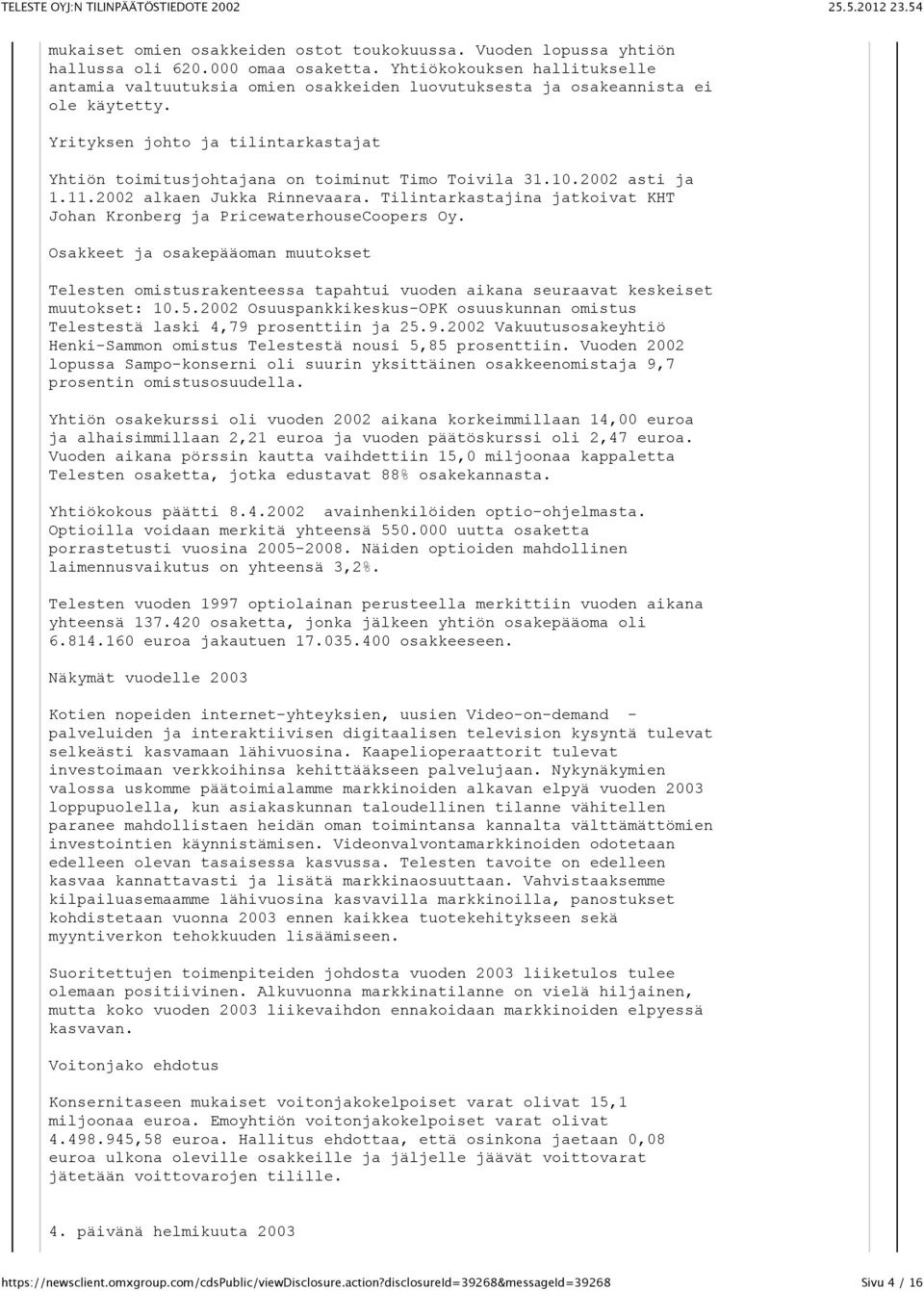 Yrityksen johto ja tilintarkastajat Yhtiön toimitusjohtajana on toiminut Timo Toivila 31.10.2002 asti ja 1.11.2002 alkaen Jukka Rinnevaara.