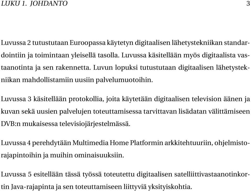 Luvussa 3 käsitellään protokollia, joita käytetään digitaalisen television äänen ja kuvan sekä uusien palvelujen toteuttamisessa tarvittavan lisädatan välittämiseen DVB:n mukaisessa