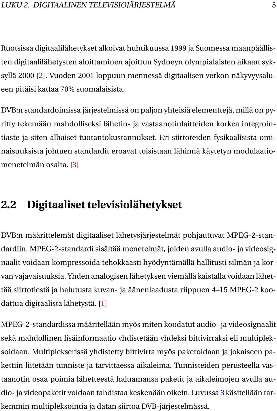 2000 [2]. Vuoden 2001 loppuun mennessä digitaalisen verkon näkyvyysalueen pitäisi kattaa 70% suomalaisista.