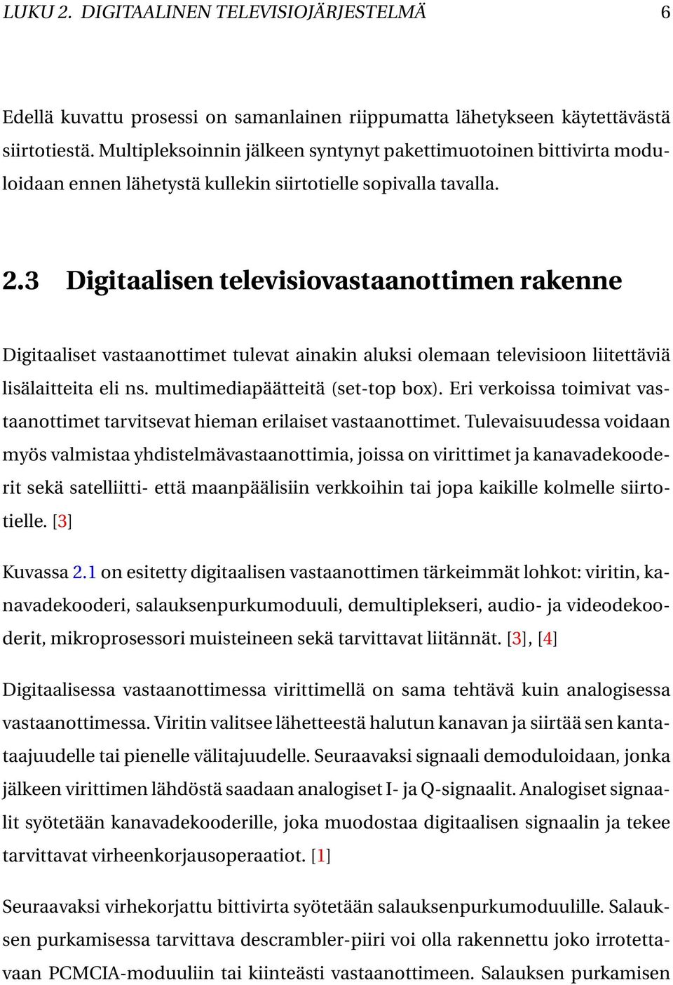 3 Digitaalisen televisiovastaanottimen rakenne Digitaaliset vastaanottimet tulevat ainakin aluksi olemaan televisioon liitettäviä lisälaitteita eli ns. multimediapäätteitä (set-top box).