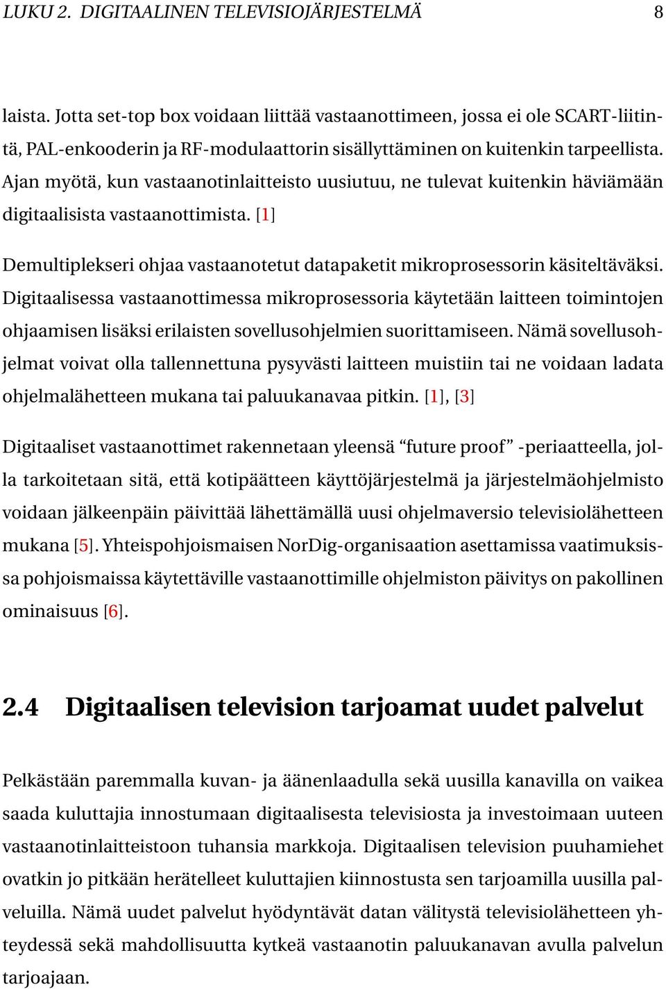 Ajan myötä, kun vastaanotinlaitteisto uusiutuu, ne tulevat kuitenkin häviämään digitaalisista vastaanottimista. [1] Demultiplekseri ohjaa vastaanotetut datapaketit mikroprosessorin käsiteltäväksi.