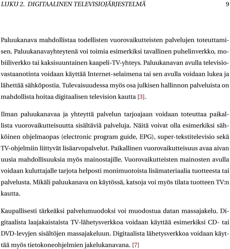 Paluukanavan avulla televisiovastaanotinta voidaan käyttää Internet-selaimena tai sen avulla voidaan lukea ja lähettää sähköpostia.