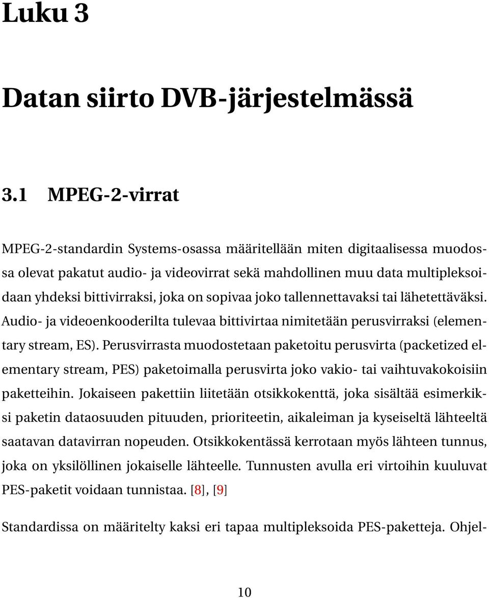 on sopivaa joko tallennettavaksi tai lähetettäväksi. Audio- ja videoenkooderilta tulevaa bittivirtaa nimitetään perusvirraksi (elementary stream, ES).