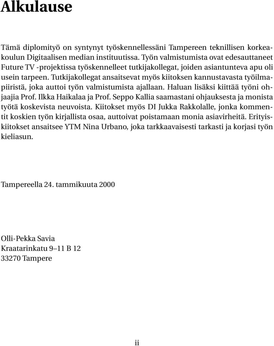 Tutkijakollegat ansaitsevat myös kiitoksen kannustavasta työilmapiiristä, joka auttoi työn valmistumista ajallaan. Haluan lisäksi kiittää työni ohjaajia Prof. Ilkka Haikalaa ja Prof.