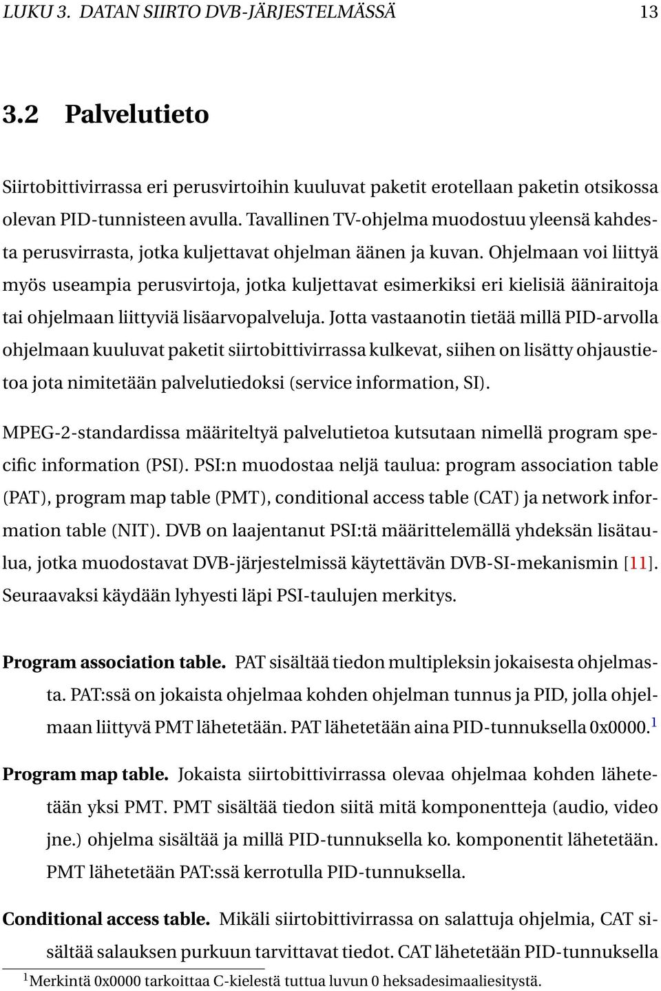 Ohjelmaan voi liittyä myös useampia perusvirtoja, jotka kuljettavat esimerkiksi eri kielisiä ääniraitoja tai ohjelmaan liittyviä lisäarvopalveluja.