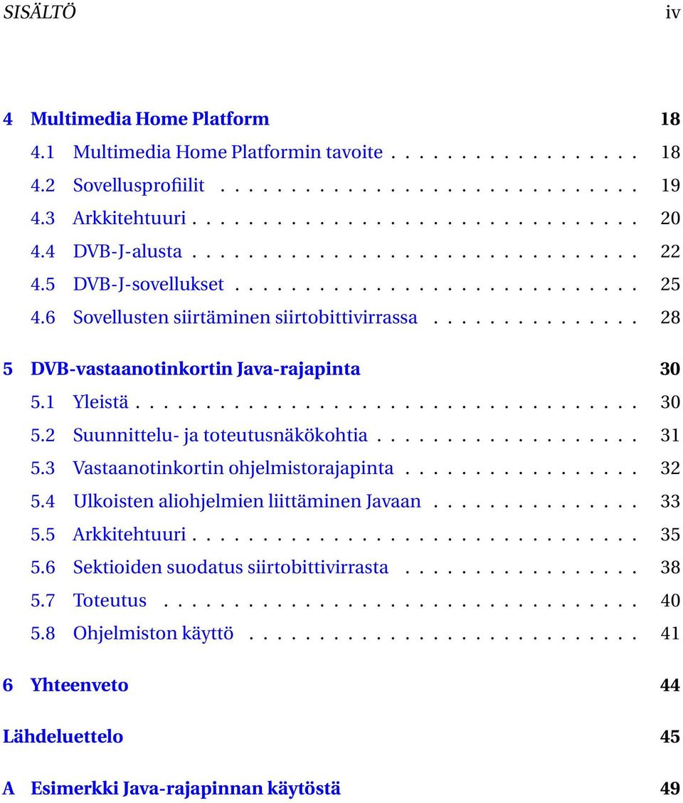 .. 31 5.3 Vastaanotinkortin ohjelmistorajapinta... 32 5.4 Ulkoisten aliohjelmien liittäminen Javaan... 33 5.5 Arkkitehtuuri... 35 5.