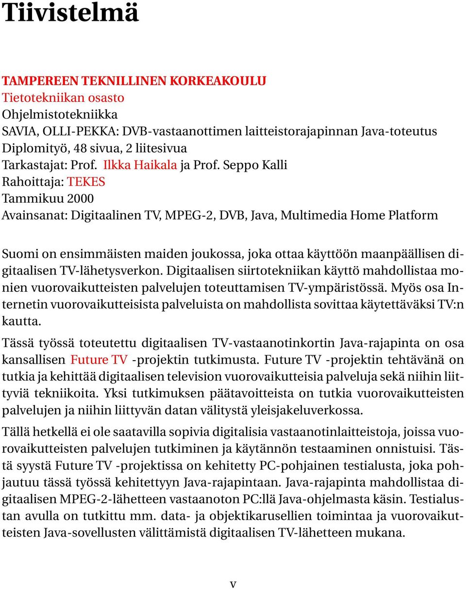 Seppo Kalli Rahoittaja: TEKES Tammikuu 2000 Avainsanat: Digitaalinen TV, MPEG-2, DVB, Java, Multimedia Home Platform Suomi on ensimmäisten maiden joukossa, joka ottaa käyttöön maanpäällisen