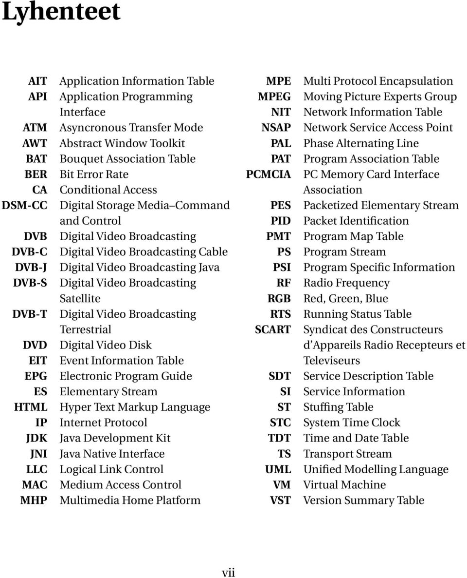 Video Broadcasting Java Digital Video Broadcasting Satellite Digital Video Broadcasting Terrestrial Digital Video Disk Event Information Table Electronic Program Guide Elementary Stream Hyper Text