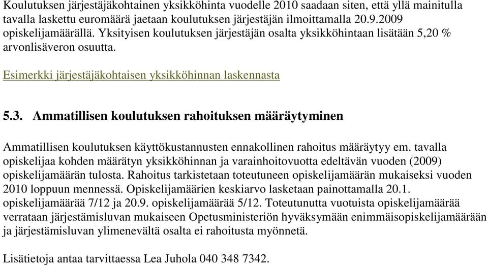 Ammatillisen koulutuksen rahoituksen määräytyminen Ammatillisen koulutuksen käyttökustannusten ennakollinen rahoitus määräytyy em.