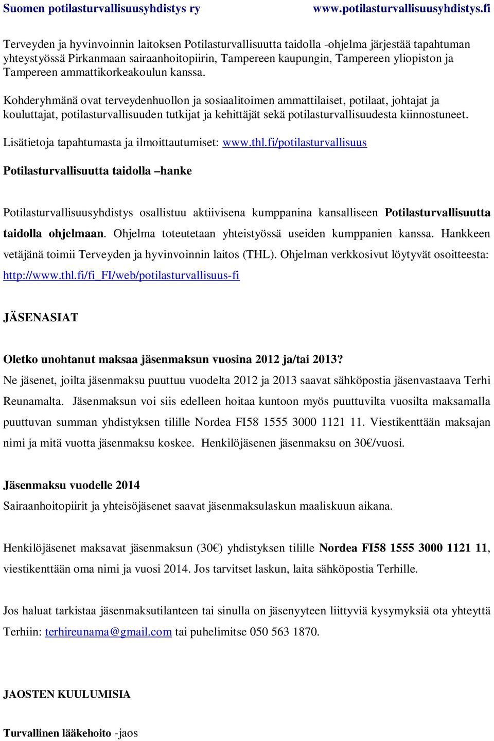 Kohderyhmänä ovat terveydenhuollon ja sosiaalitoimen ammattilaiset, potilaat, johtajat ja kouluttajat, potilasturvallisuuden tutkijat ja kehittäjät sekä potilasturvallisuudesta kiinnostuneet.