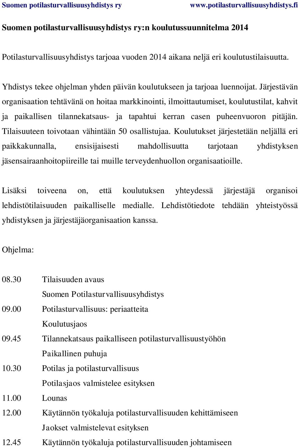 Järjestävän organisaation tehtävänä on hoitaa markkinointi, ilmoittautumiset, koulutustilat, kahvit ja paikallisen tilannekatsaus- ja tapahtui kerran casen puheenvuoron pitäjän.