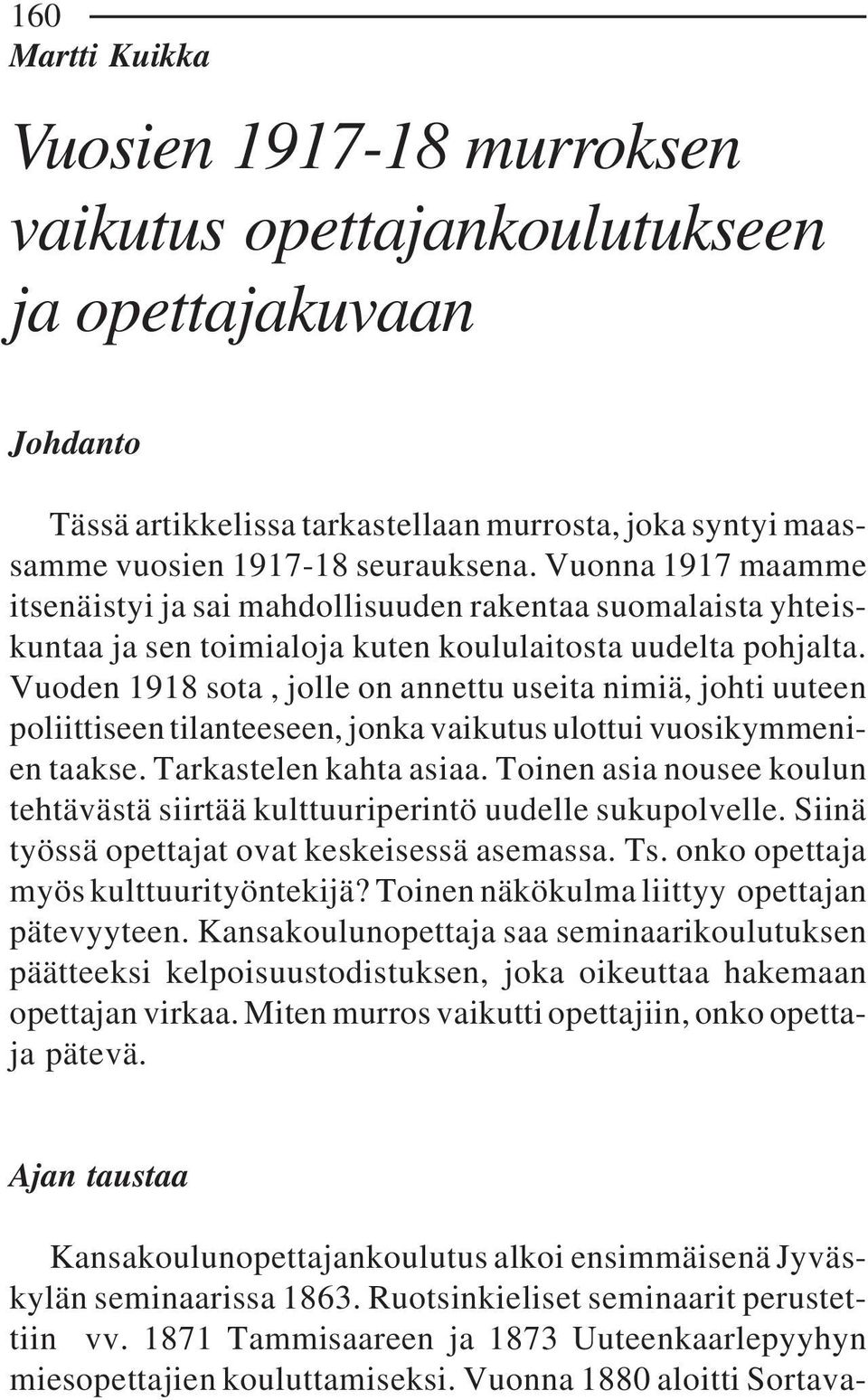 Vuoden 1918 sota, jolle on annettu useita nimiä, johti uuteen poliittiseen tilanteeseen, jonka vaikutus ulottui vuosikymmenien taakse. Tarkastelen kahta asiaa.