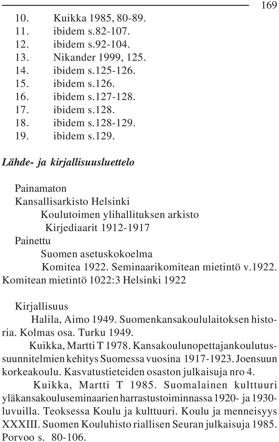 Seminaarikomitean mietintö v.1922. Komitean mietintö 1022:3 Helsinki 1922 Kirjallisuus Halila, Aimo 1949. Suomenkansakoululaitoksen historia. Kolmas osa. Turku 1949. Kuikka, Martti T 1978.
