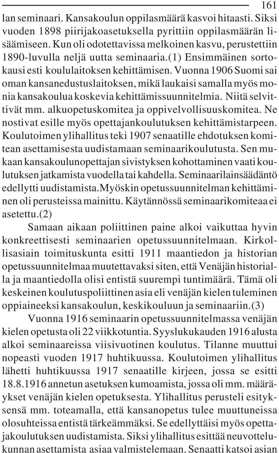Vuonna 1906 Suomi sai oman kansanedustuslaitoksen, mikä laukaisi samalla myös monia kansakoulua koskevia kehittämissuunnitelmia. Niitä selvittivät mm. alkuopetuskomitea ja oppivelvollisuuskomitea.