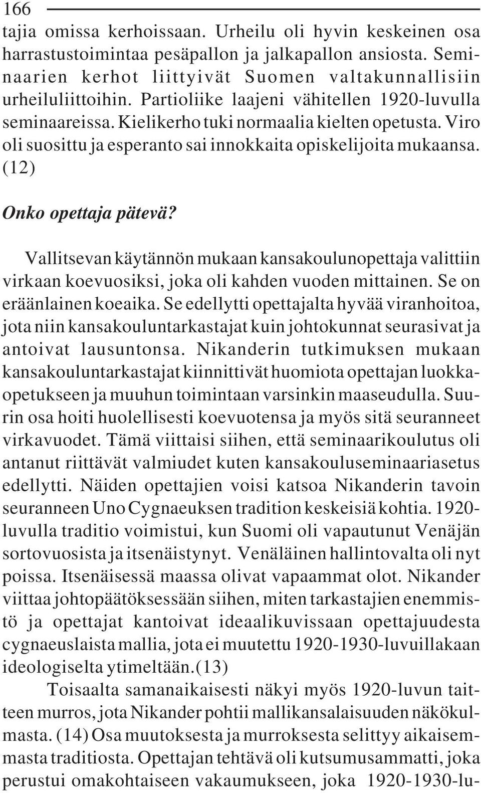 Vallitsevan käytännön mukaan kansakoulunopettaja valittiin virkaan koevuosiksi, joka oli kahden vuoden mittainen. Se on eräänlainen koeaika.