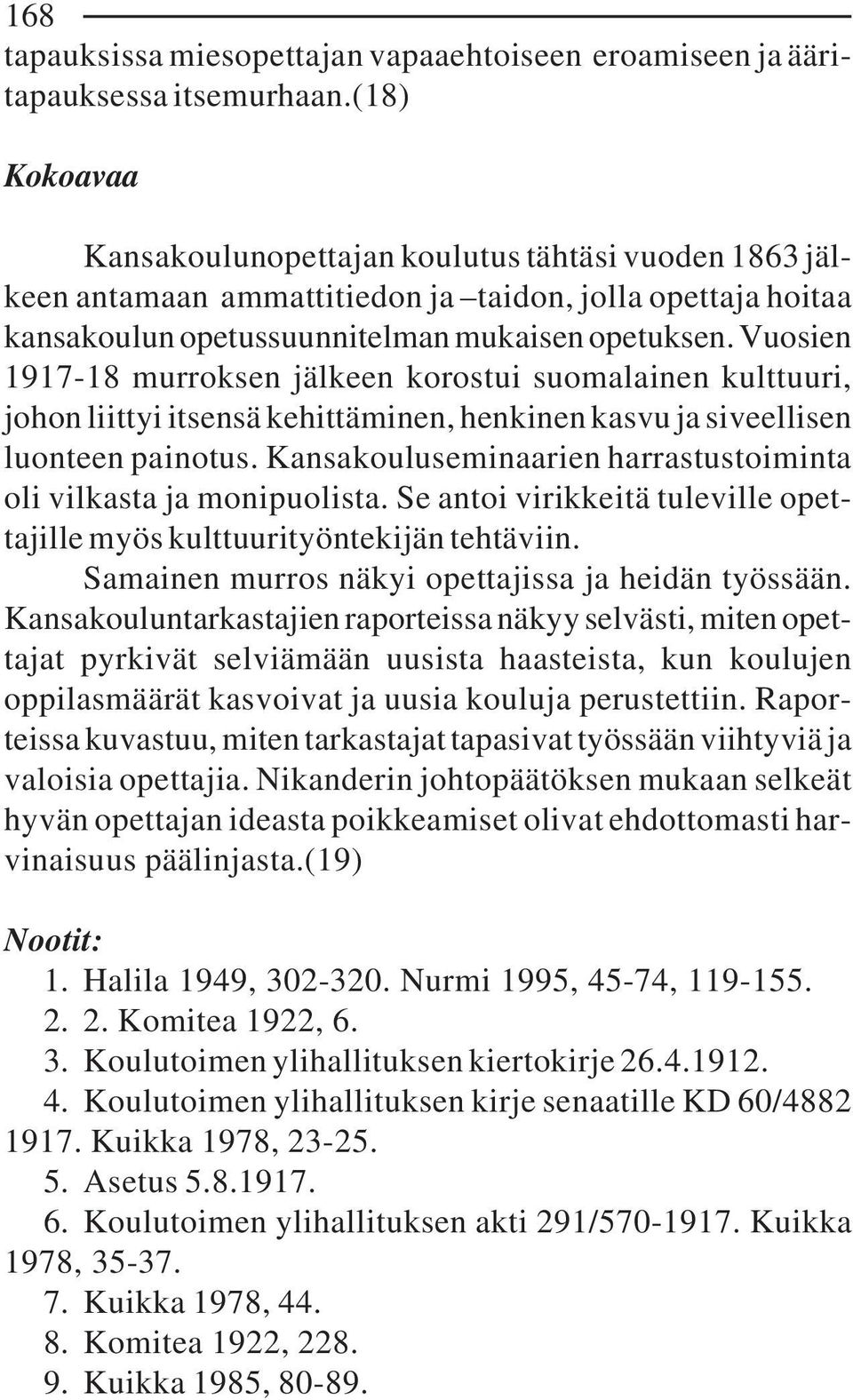 Vuosien 1917-18 murroksen jälkeen korostui suomalainen kulttuuri, johon liittyi itsensä kehittäminen, henkinen kasvu ja siveellisen luonteen painotus.