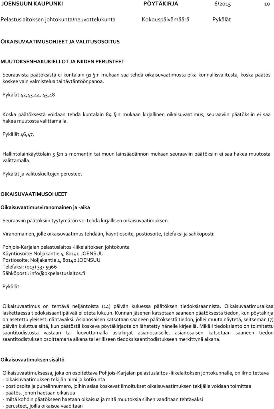 Pykälät 42,43,44, 45,48 Koska päätöksestä voidaan tehdä kuntalain 89 :n mukaan kirjallinen oikaisuvaatimus, seuraaviin päätöksiin ei saa hakea muutosta valittamalla.