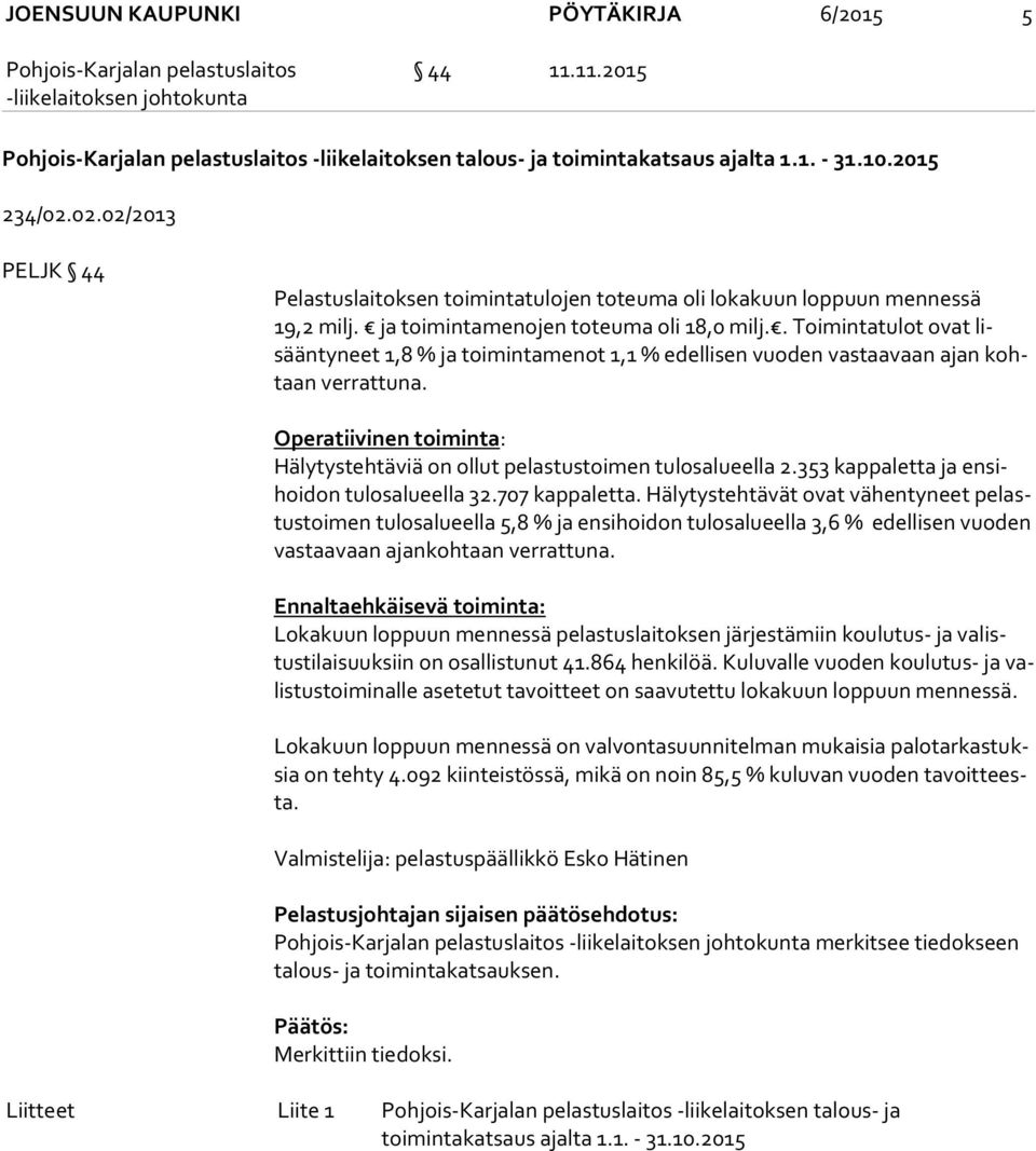 . Toimintatulot ovat lisään ty neet 1,8 % ja toimintamenot 1,1 % edellisen vuoden vastaavaan ajan kohtaan ver rat tu na.