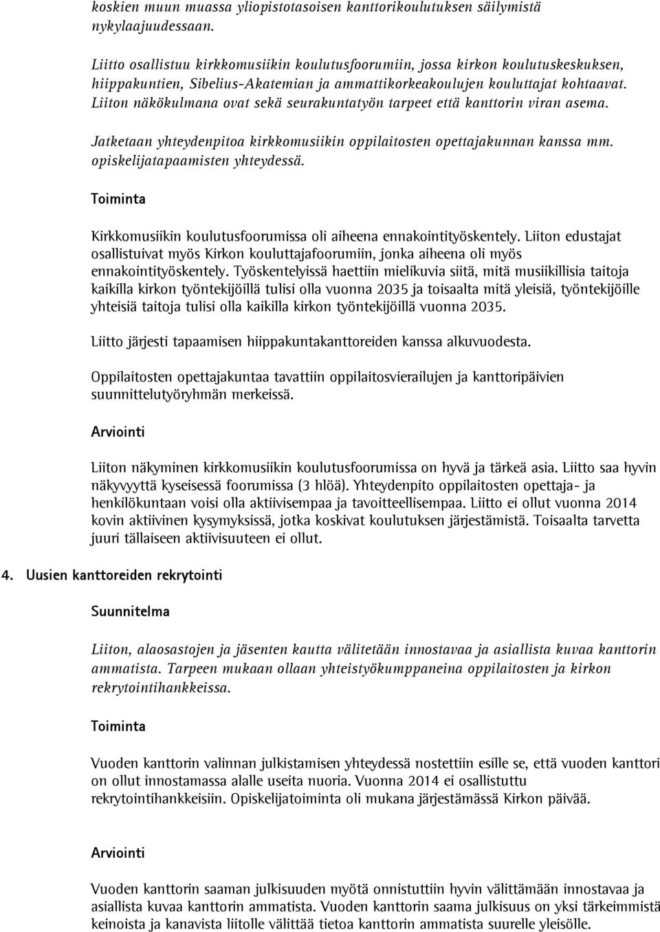 Liiton näkökulmana ovat sekä seurakuntatyön tarpeet että kanttorin viran asema. Jatketaan yhteydenpitoa kirkkomusiikin oppilaitosten opettajakunnan kanssa mm. opiskelijatapaamisten yhteydessä.