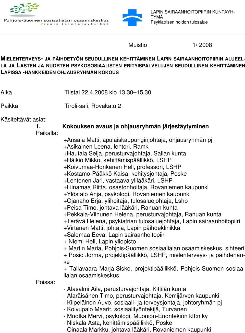 Kokouksen avaus ja ohjausryhmän järjestäytyminen Paikalla: +Ansala Matti, apulaiskaupunginjohtaja, ohjausryhmän pj +Asikainen Leena, lehtori, Ramk +Hautala Seija, perusturvajohtaja, Sallan kunta