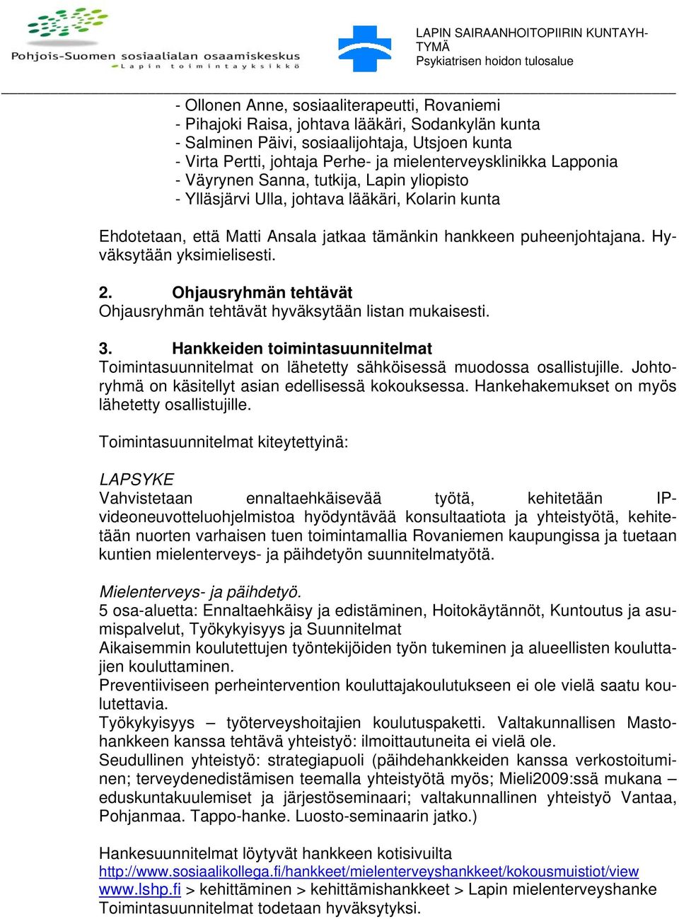 Hyväksytään yksimielisesti. 2. Ohjausryhmän tehtävät Ohjausryhmän tehtävät hyväksytään listan mukaisesti. 3.