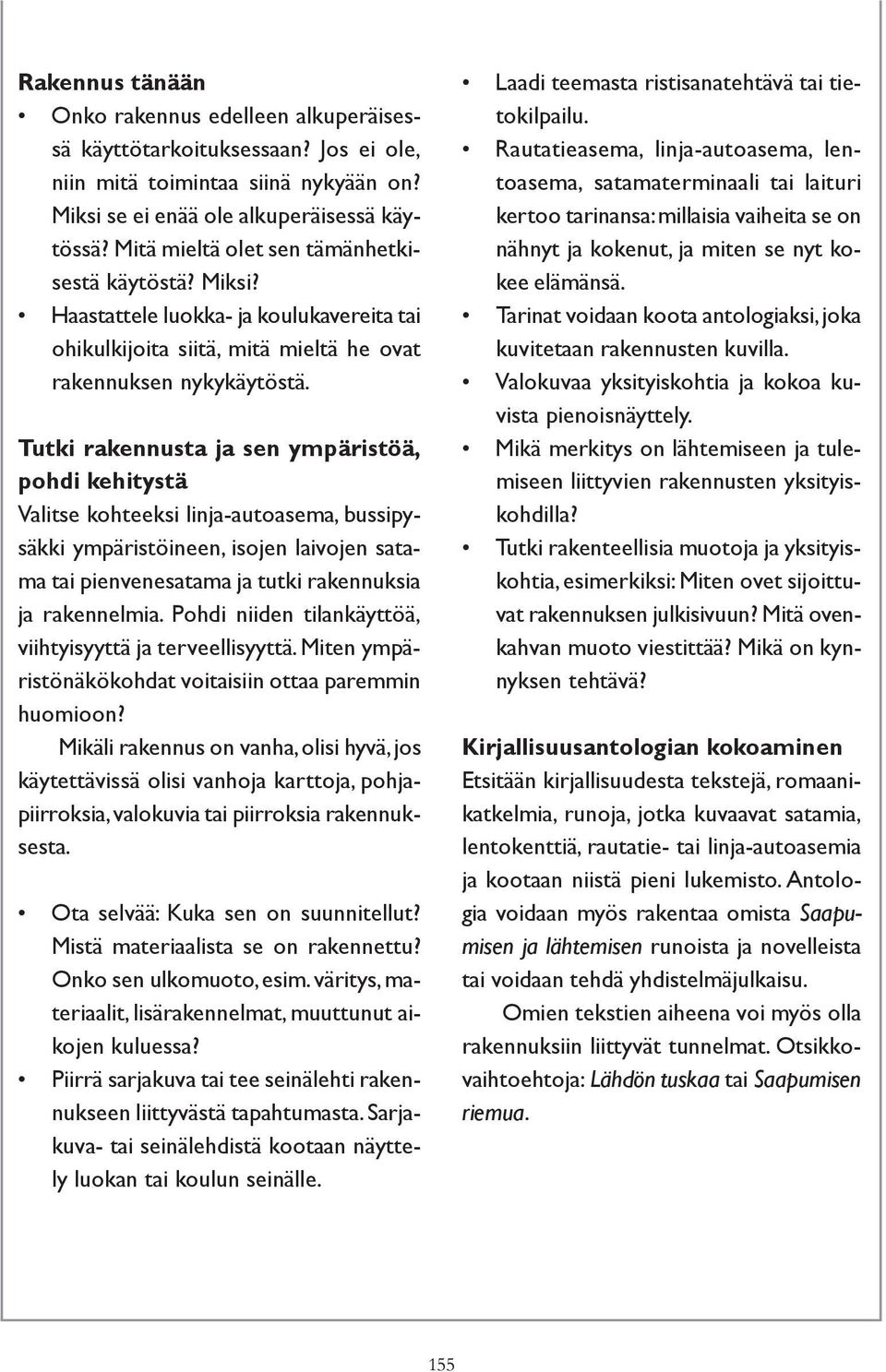 Tutki rakennusta ja sen ympäristöä, pohdi kehitystä Valitse kohteeksi linja-autoasema, bussipysäkki ympäristöineen, isojen laivojen satama tai pienvenesatama ja tutki rakennuksia ja rakennelmia.