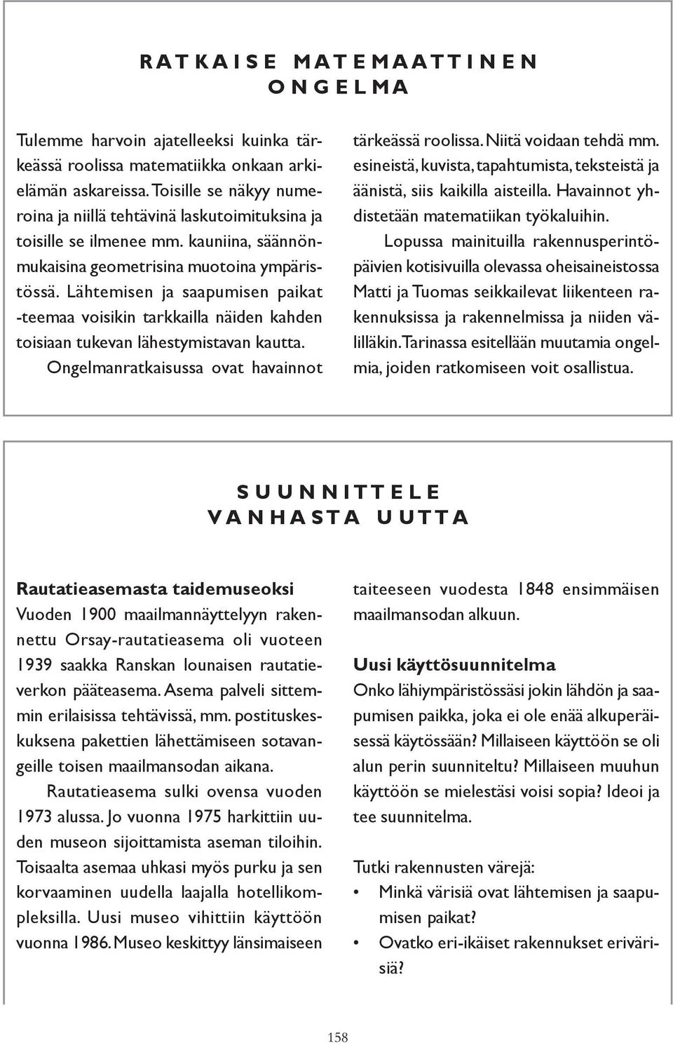 Lähtemisen ja saapumisen paikat -teemaa voisikin tarkkailla näiden kahden toisiaan tukevan lähestymistavan kautta. Ongelmanratkaisussa ovat havainnot tärkeässä roolissa. Niitä voidaan tehdä mm.