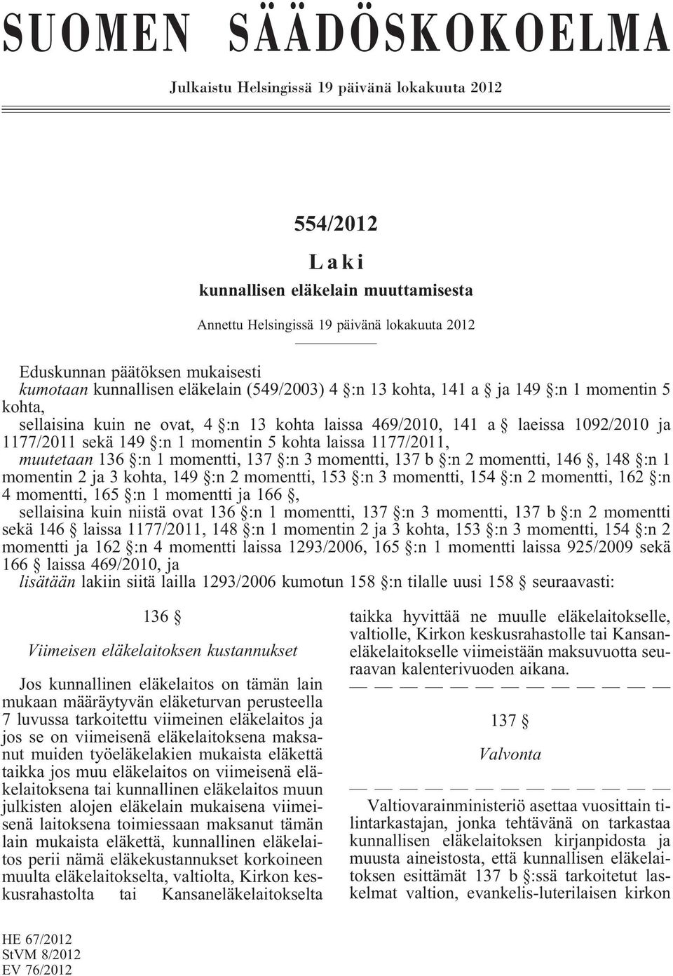 momentin 5 kohta laissa 1177/2011, muutetaan 136 :n 1 momentti, 137 :n 3 momentti, 137 b :n 2 momentti, 146, 148 :n 1 momentin 2 ja 3 kohta, 149 :n 2 momentti, 153 :n 3 momentti, 154 :n 2 momentti,