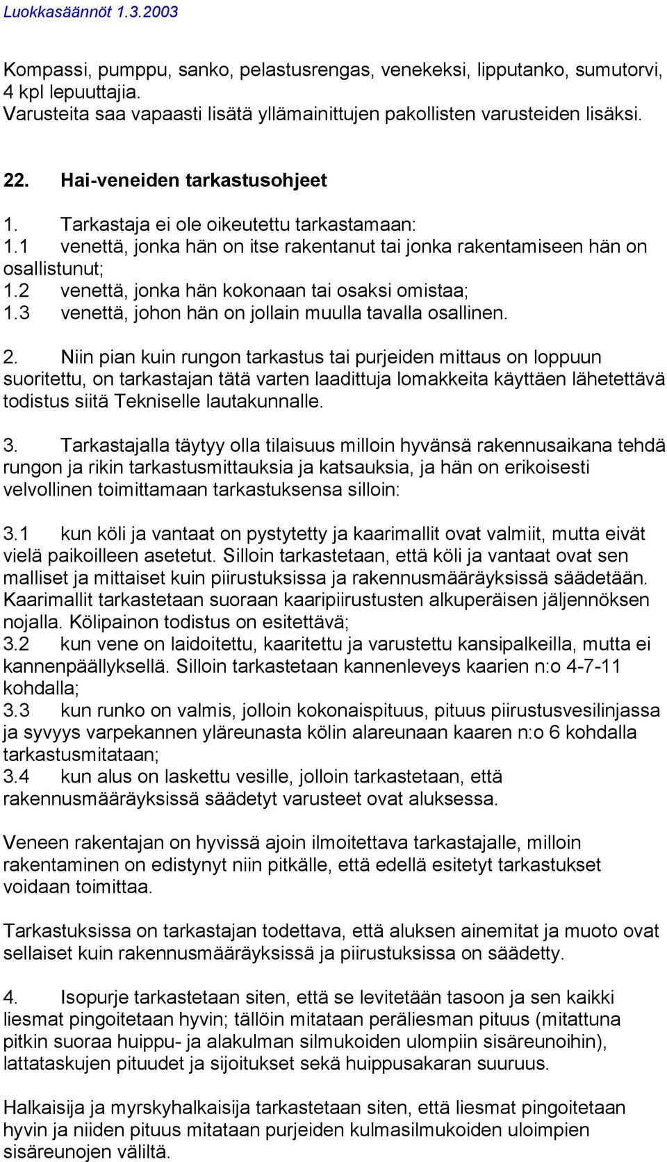 2 venettä, jonka hän kokonaan tai osaksi omistaa; 1.3 venettä, johon hän on jollain muulla tavalla osallinen. 2.