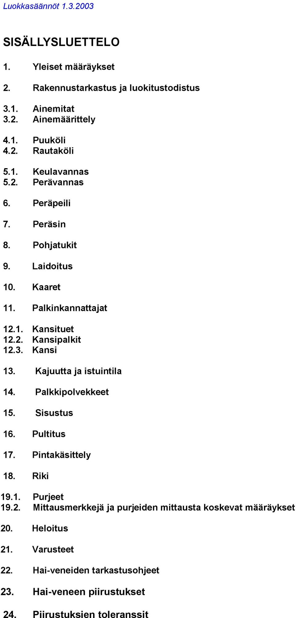 Kajuutta ja istuintila 14. Palkkipolvekkeet 15. Sisustus 16. Pultitus 17. Pintakäsittely 18. Riki 19.1. Purjeet 19.2.