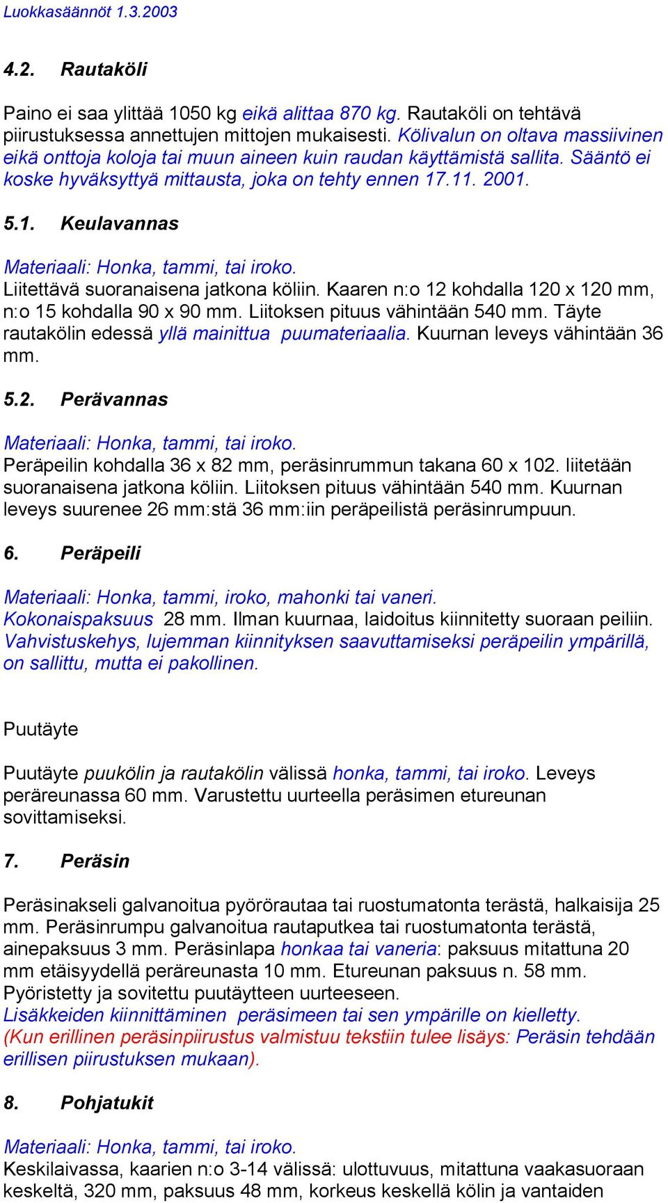 .11. 2001. 5.1. Keulavannas Materiaali: Honka, tammi, tai iroko. Liitettävä suoranaisena jatkona köliin. Kaaren n:o 12 kohdalla 120 x 120 mm, n:o 15 kohdalla 90 x 90 mm.