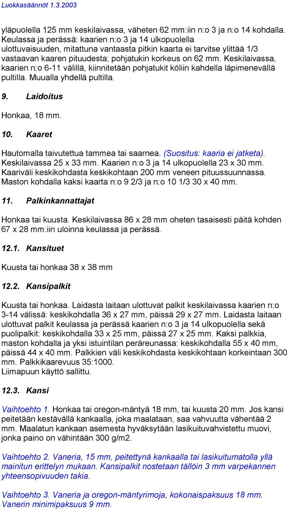 Keskilaivassa, kaarien n:o 6-11 välillä, kiinnitetään pohjatukit köliin kahdella läpimenevällä pultilla. Muualla yhdellä pultilla. 9. Laidoitus Honkaa, 18 mm. 10.