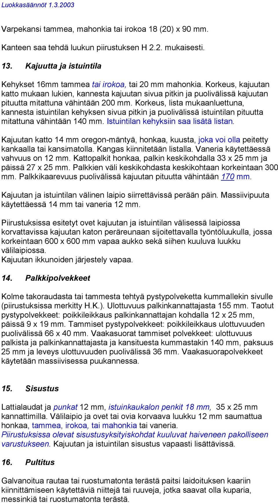 Korkeus, lista mukaanluettuna, kannesta istuintilan kehyksen sivua pitkin ja puolivälissä istuintilan pituutta mitattuna vähintään 140 mm. Istuintilan kehyksiin saa lisätä listan.