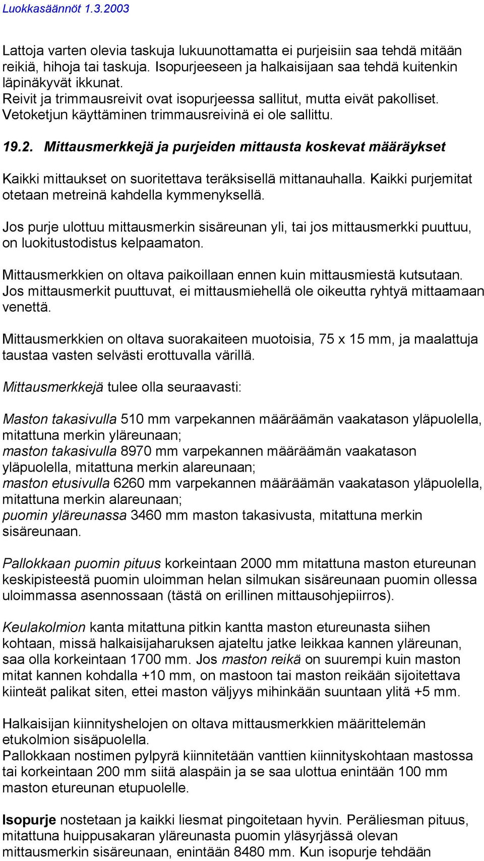 Mittausmerkkejä ja purjeiden mittausta koskevat määräykset Kaikki mittaukset on suoritettava teräksisellä mittanauhalla. Kaikki purjemitat otetaan metreinä kahdella kymmenyksellä.