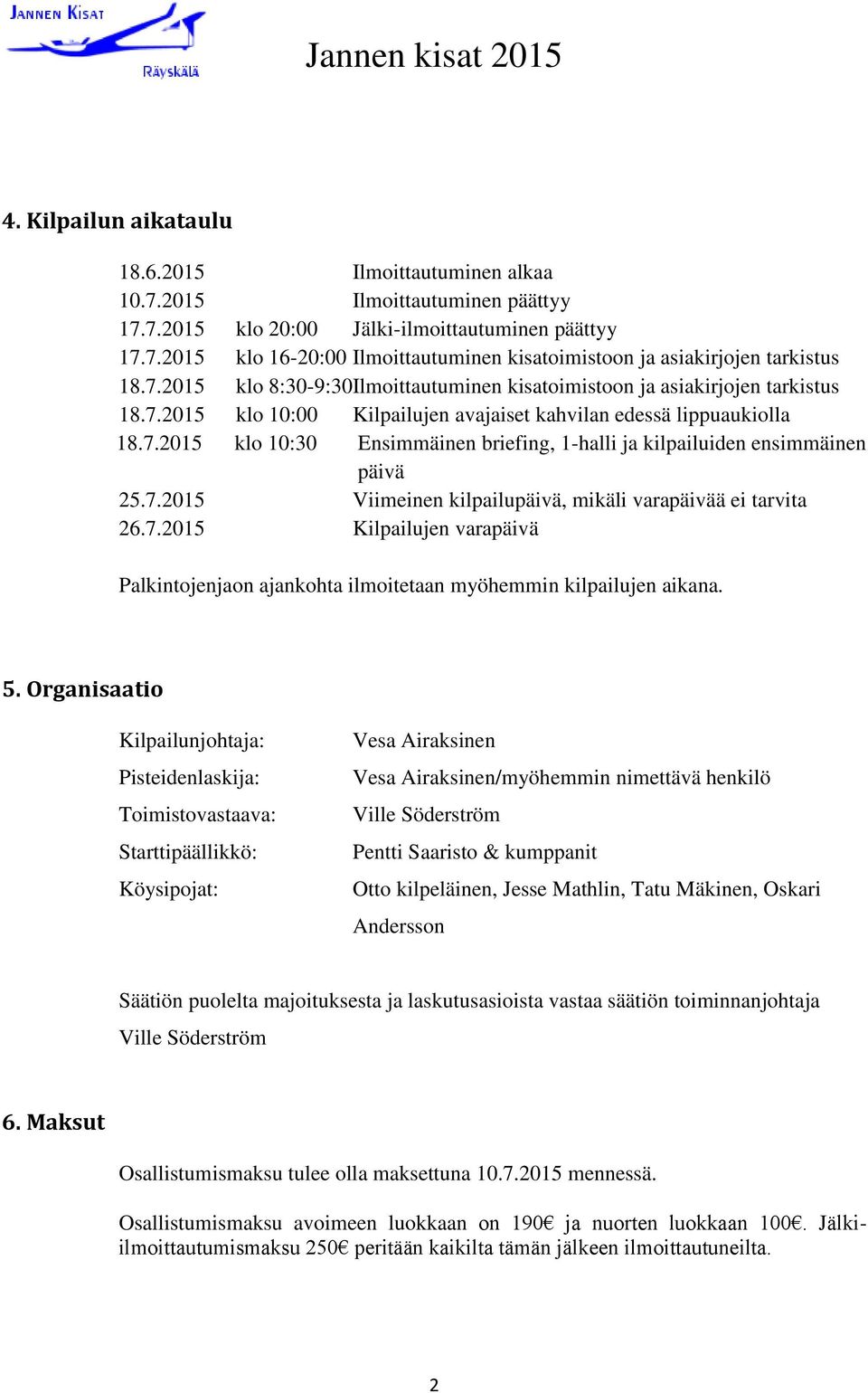 7.2015 Viimeinen kilpailupäivä, mikäli varapäivää ei tarvita 26.7.2015 Kilpailujen varapäivä Palkintojenjaon ajankohta ilmoitetaan myöhemmin kilpailujen aikana. 5.