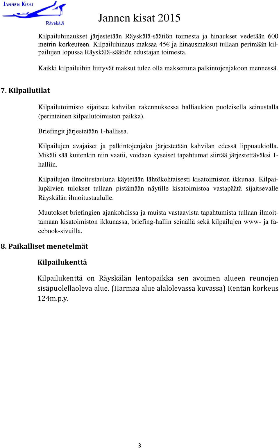 Kaikki kilpailuihin liittyvät maksut tulee olla maksettuna palkintojenjakoon mennessä. 7.