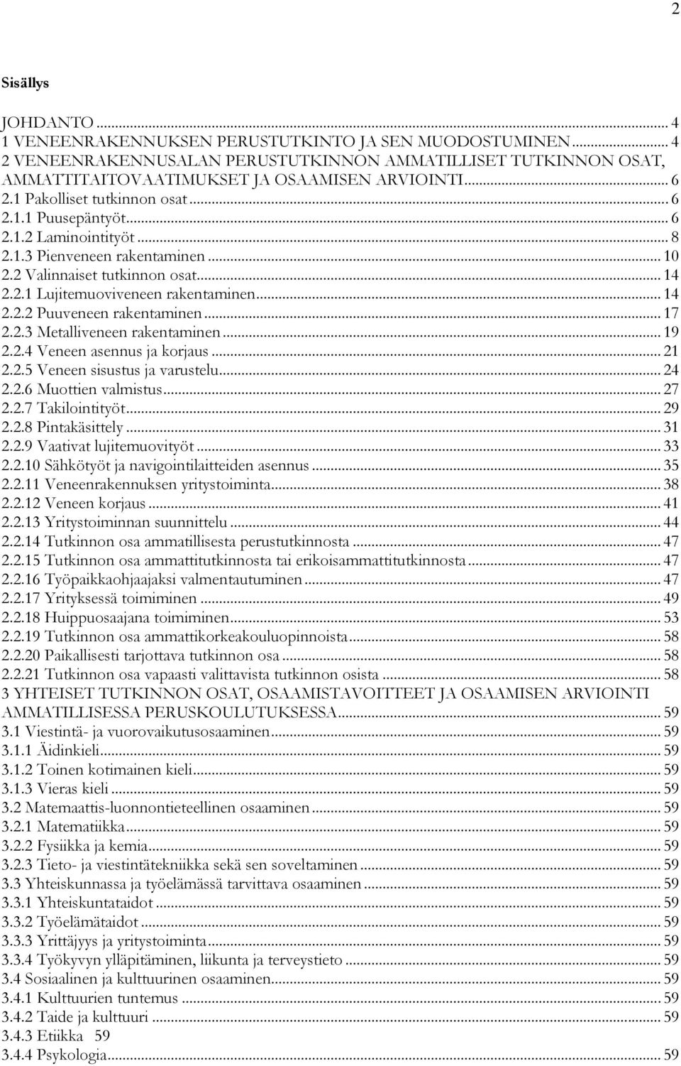 .. 14 2.2.2 Puuveneen rakentaminen... 17 2.2.3 Metalliveneen rakentaminen... 19 2.2.4 Veneen asennus ja korjaus... 21 2.2.5 Veneen sisustus ja varustelu... 24 2.2.6 Muottien valmistus... 27 2.2.7 Takilointityöt.