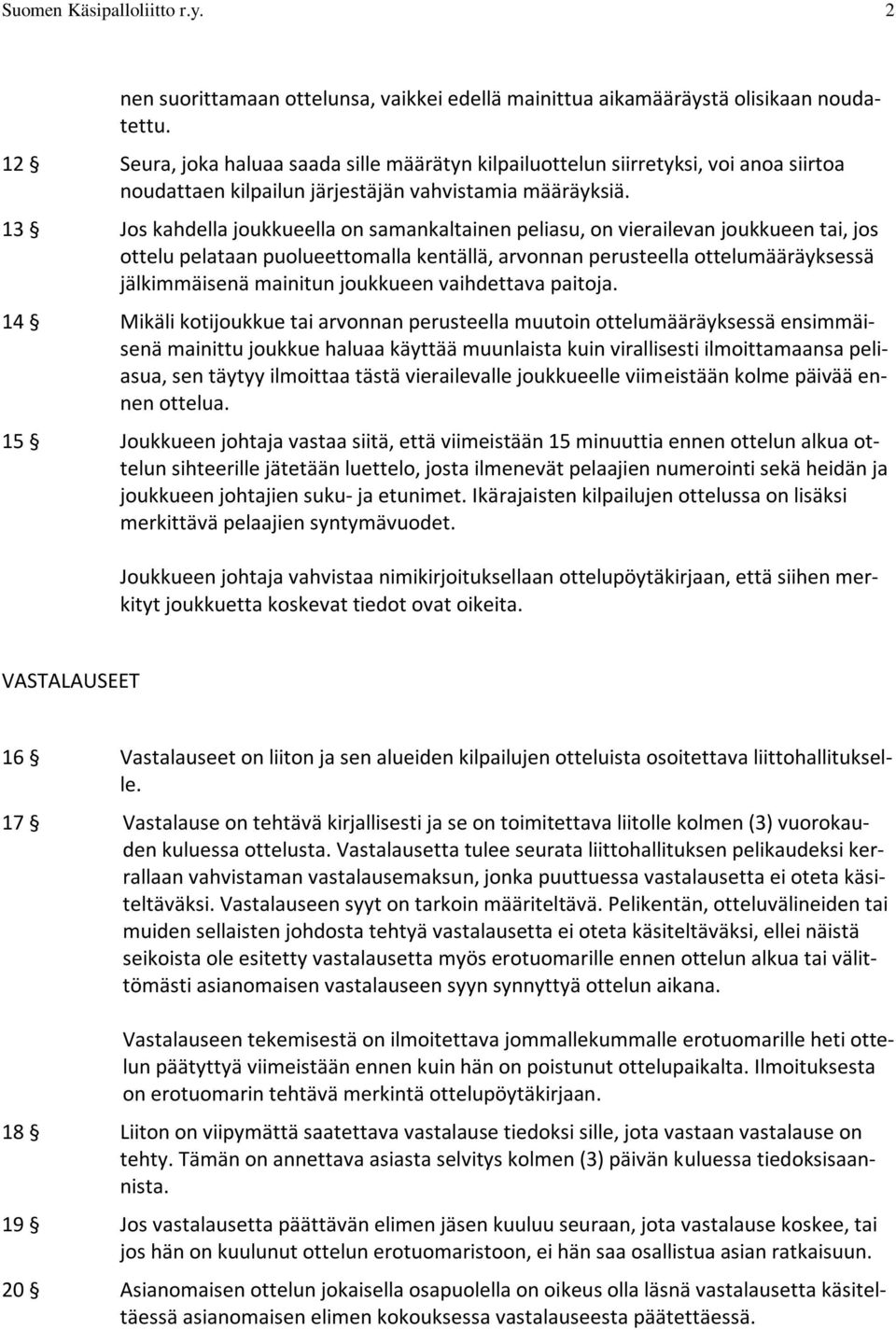 13 Jos kahdella joukkueella on samankaltainen peliasu, on vierailevan joukkueen tai, jos ottelu pelataan puolueettomalla kentällä, arvonnan perusteella ottelumääräyksessä jälkimmäisenä mainitun