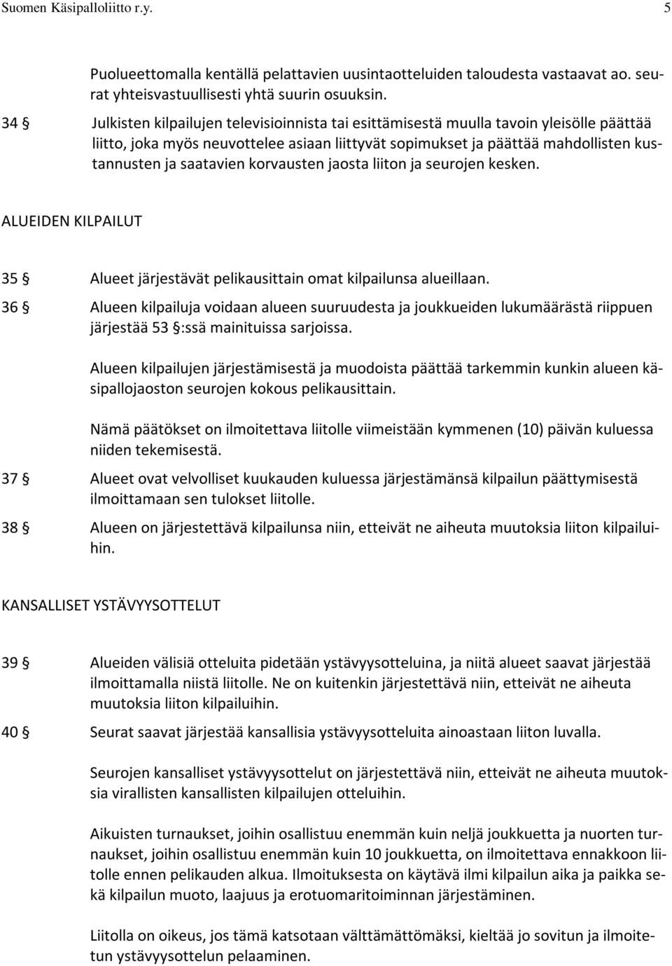 korvausten jaosta liiton ja seurojen kesken. ALUEIDEN KILPAILUT 35 Alueet järjestävät pelikausittain omat kilpailunsa alueillaan.