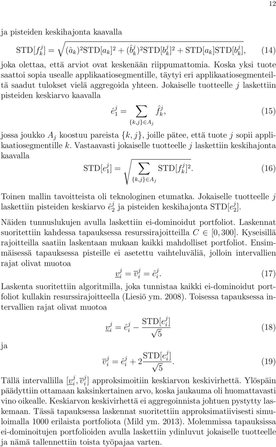 Jokaiselle tuotteelle j laskettiin pisteiden keskiarvo kaavalla ê j 1 = {k,j} A j ˆf j k, (15) jossa joukko A j koostuu pareista {k, j}, joille pätee, että tuote j sopii applikaatiosegmentille k.