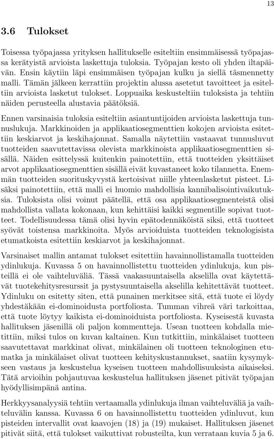 Loppuaika keskusteltiin tuloksista ja tehtiin näiden perusteella alustavia päätöksiä. Ennen varsinaisia tuloksia esiteltiin asiantuntijoiden arvioista laskettuja tunnuslukuja.