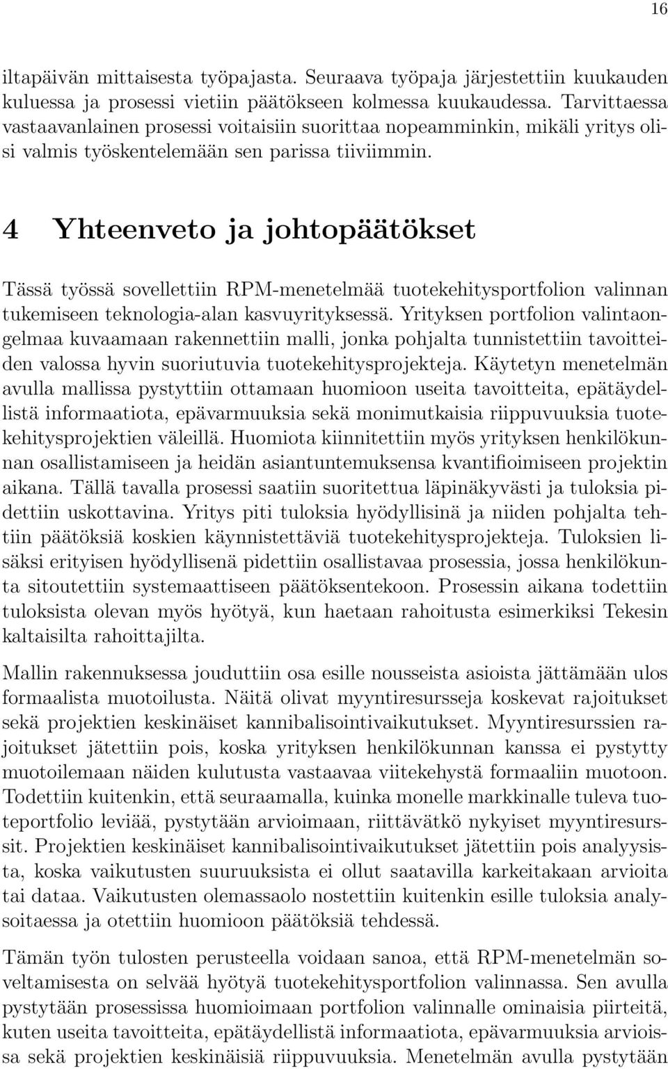 4 Yhteenveto ja johtopäätökset Tässä työssä sovellettiin RPM-menetelmää tuotekehitysportfolion valinnan tukemiseen teknologia-alan kasvuyrityksessä.