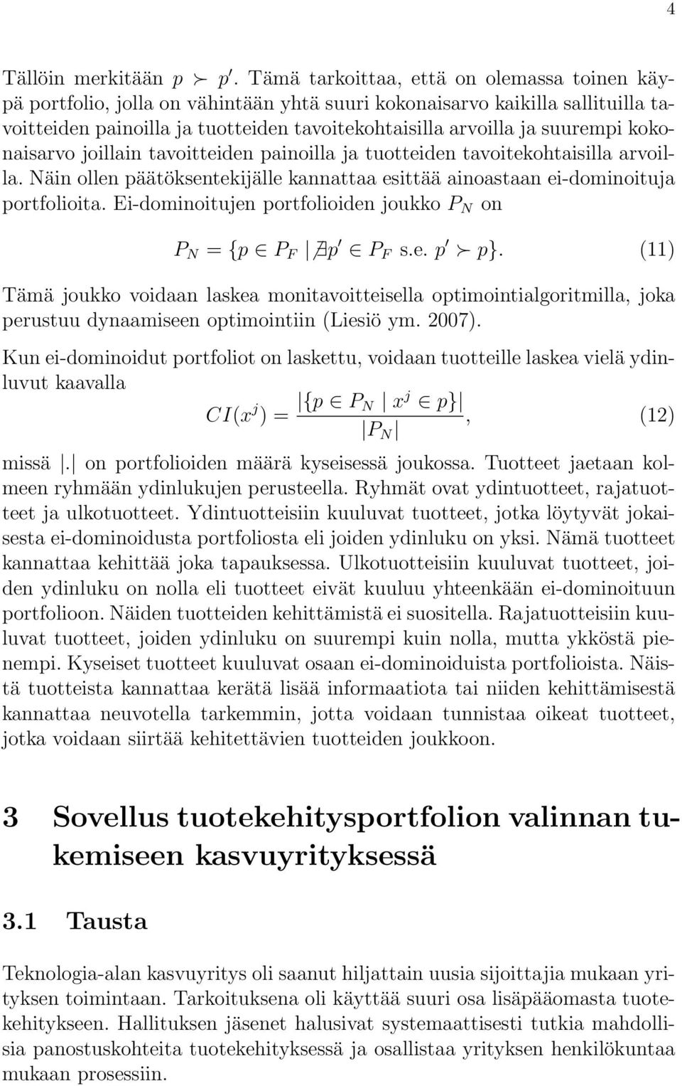 kokonaisarvo joillain tavoitteiden painoilla ja tuotteiden tavoitekohtaisilla arvoilla. Näin ollen päätöksentekijälle kannattaa esittää ainoastaan ei-dominoituja portfolioita.