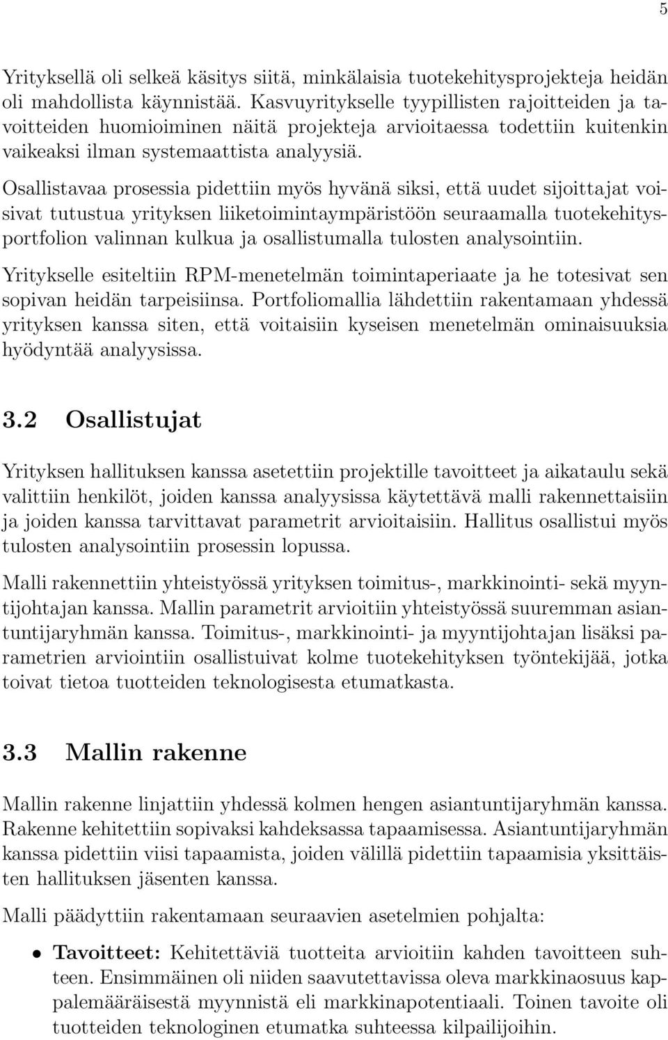 Osallistavaa prosessia pidettiin myös hyvänä siksi, että uudet sijoittajat voisivat tutustua yrityksen liiketoimintaympäristöön seuraamalla tuotekehitysportfolion valinnan kulkua ja osallistumalla