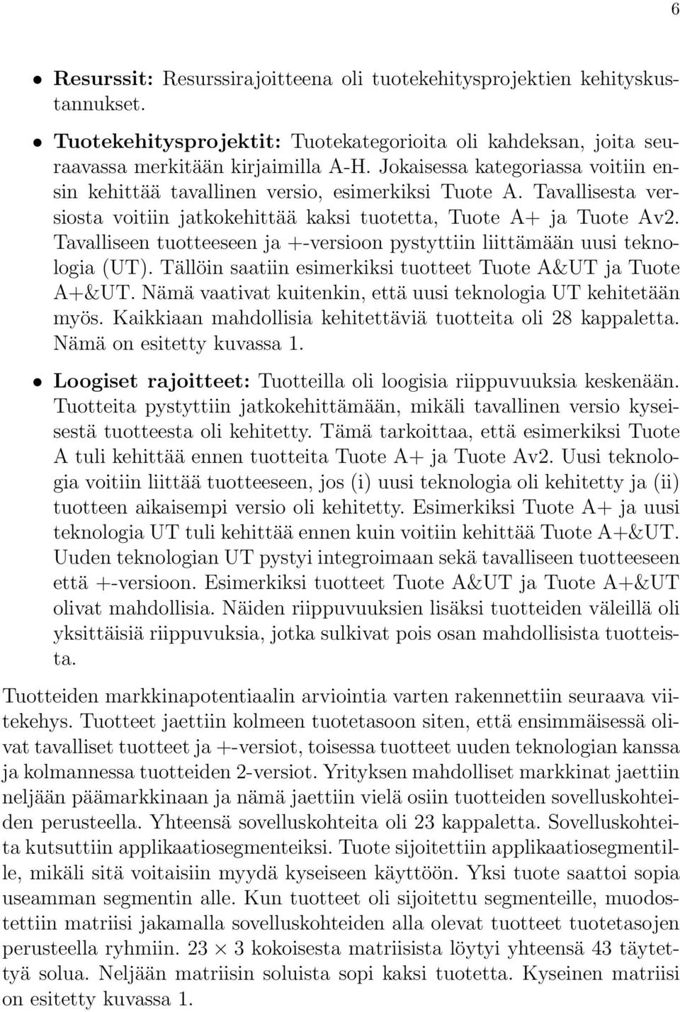 Tavalliseen tuotteeseen ja +-versioon pystyttiin liittämään uusi teknologia (UT). Tällöin saatiin esimerkiksi tuotteet Tuote A&UT ja Tuote A+&UT.