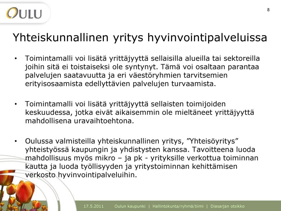 Toimintamalli voi lisätä yrittäjyyttä sellaisten toimijoiden keskuudessa, jotka eivät aikaisemmin ole mieltäneet yrittäjyyttä mahdollisena uravaihtoehtona.