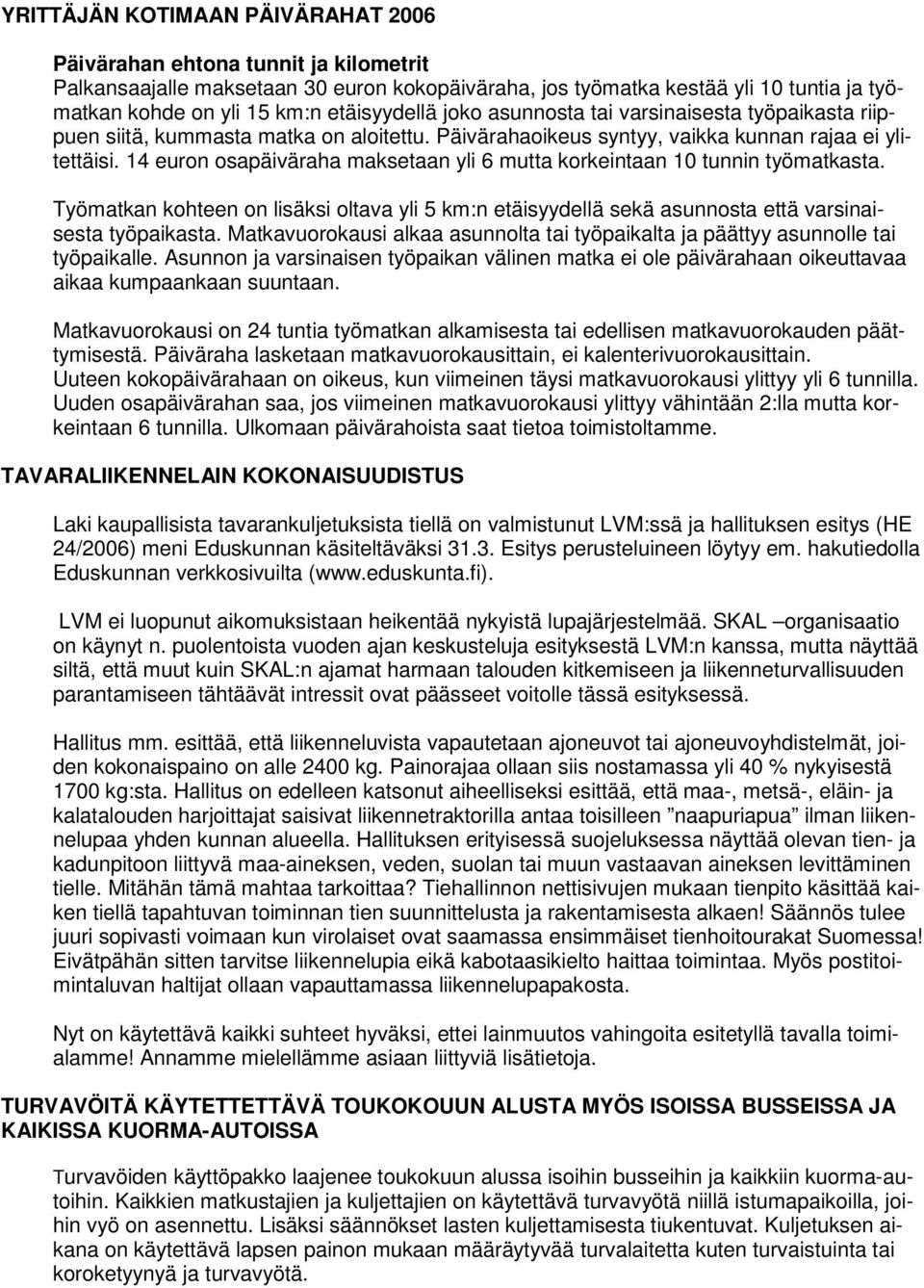 14 euron osapäiväraha maksetaan yli 6 mutta korkeintaan 10 tunnin työmatkasta. Työmatkan kohteen on lisäksi oltava yli 5 km:n etäisyydellä sekä asunnosta että varsinaisesta työpaikasta.