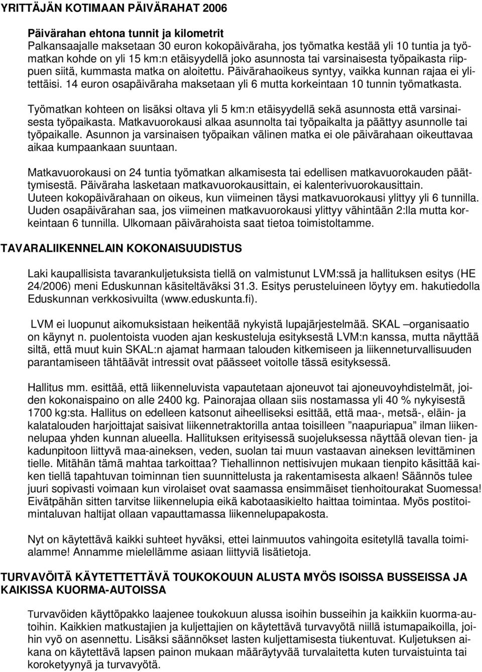 14 euron osapäiväraha maksetaan yli 6 mutta korkeintaan 10 tunnin työmatkasta. Työmatkan kohteen on lisäksi oltava yli 5 km:n etäisyydellä sekä asunnosta että varsinaisesta työpaikasta.